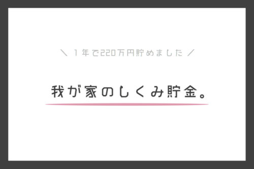 １年で220万円貯めました！勝手に貯まる、我が家の仕組み貯金